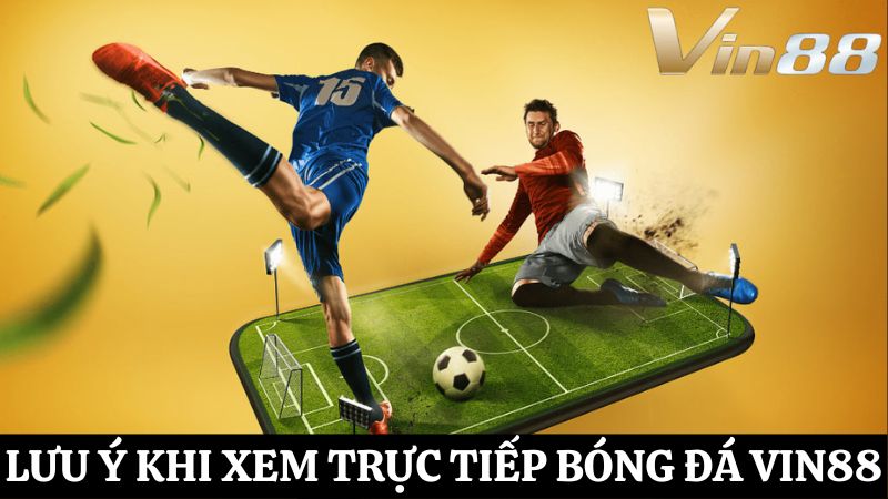 lưu ý trực tiếp bóng đá Vin88