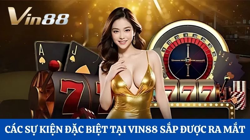 sự kiện đặc biệt tại Vin88 sắp được ra mắt