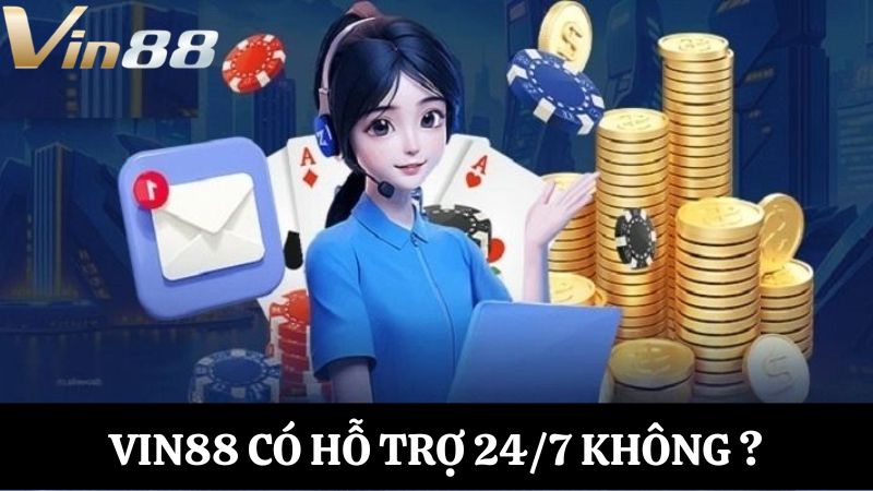 Giải đáp Vin88 có hỗ trợ 24/7 không
