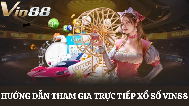 Hướng dẫn tham gia trực tiếp xổ số Vin88
