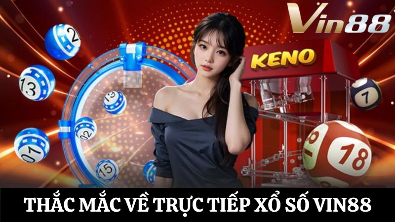 thắc mắc về trực tiếp xổ số Vin88